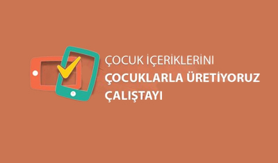 Çocuk İçeriklerini Çocuklarla Üretiyoruz Çalıştayı